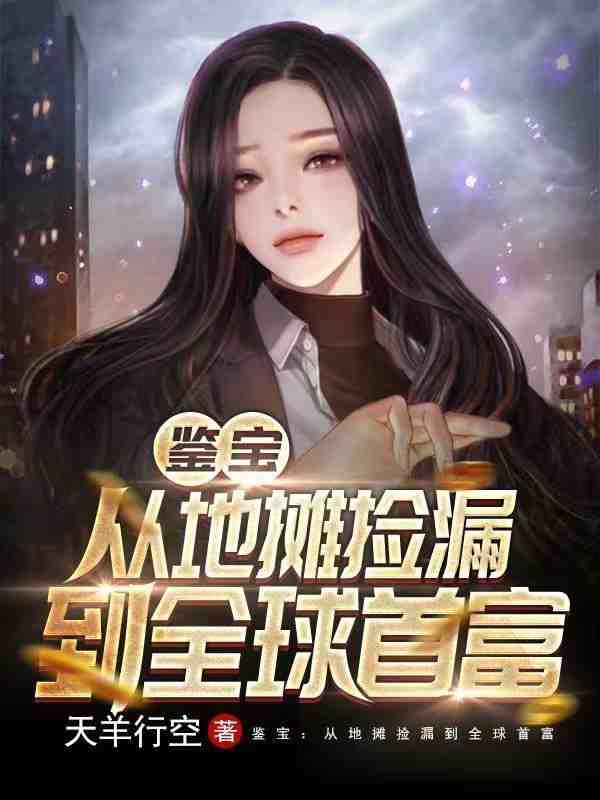 鉴宝：我靠捡漏暴富小说，鉴宝：我靠捡漏暴富全文在线阅读