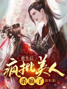 求重生后，疯批美人杀疯了小说免费资源