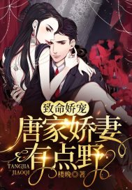 致命娇宠，唐家娇妻有点野免费阅读，致命娇宠，唐家娇妻有点野全文在线阅读