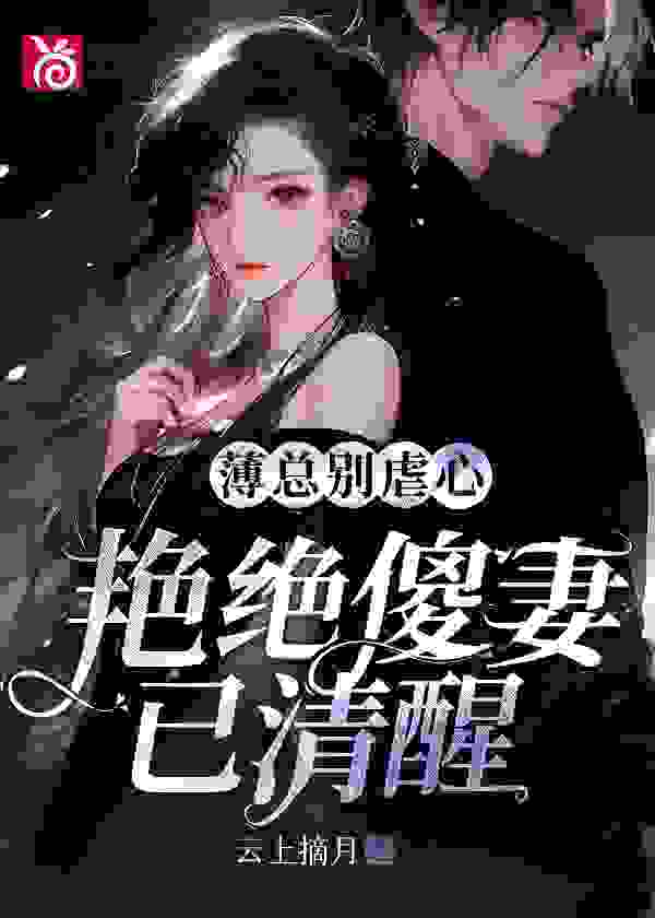 薄总别虐心，艳绝傻妻已清醒免费阅读，薄总别虐心，艳绝傻妻已清醒全文在线阅读
