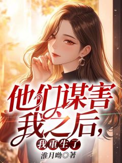 他们谋害我之后，我重生了小说全文精彩章节在线阅读（江以若余晨）