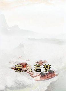 纪云芙厉驰江聿言小说(热门)|芙儿若梦全章节阅读