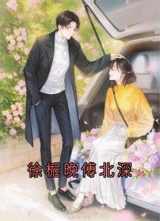 徐栀晚傅北深小说《徐栀晚傅北深》全文及大结局精彩试读