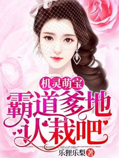 《机灵萌宝：霸道爹地认栽吧》大结局免费试读|《机灵萌宝：霸道爹地认栽吧》最新章节列表
