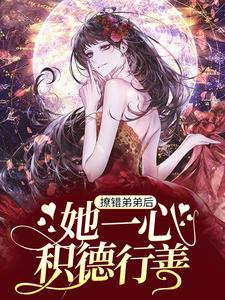 撩错弟弟后，她一心积德行善沈西柠褚泽小说全文免费阅读