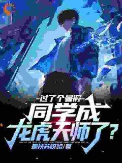 张铭王富贵小说无广告|《过了个暑假，同学成***天师了？》全集阅读