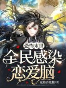 《恐怖末世，全民感染恋爱脑》无错版