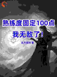 熟练度固定100，我无敌了！|熟练度固定100，我无敌了！未删减阅读