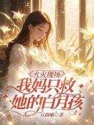 《火灾现场，我妈只救她的白月孩|的小说