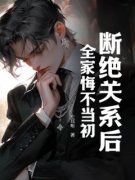 《断绝关系后，全家悔不当初》小说全文