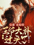 完蛋！玄妃给***大补过头了！小说最新章