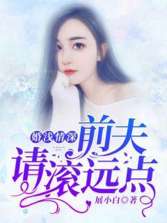 《婚浅情深：前夫，请滚远点》小说精彩试读|《婚浅情深：前夫，请滚远点》最新章节列表