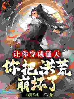 《让你穿成通天，你把洪荒崩坏了？》小说全文免费试读|李默上清小说全文