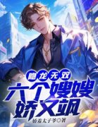 《隐龙无双：六个***娇又飒》小说最新章