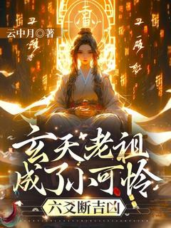 玄天老祖成了小可怜，六爻断吉凶沈婉战寒卿免费在线免费试读