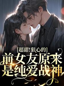 《超甜！狠心的前女友原来是纯爱战神》最新章节列表|第4章