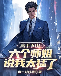 《高手下山：六个师姐说我太猛了》小说完整版在线阅读（主角洛辰马清雅）