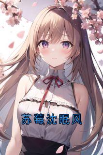 《苏莓沈眠风》小说完结版免费阅读|沈眠风苏莓小说阅读