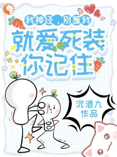 《我神经，别惹我，就爱死装你记住》司浅裴礼章节列表免费试读