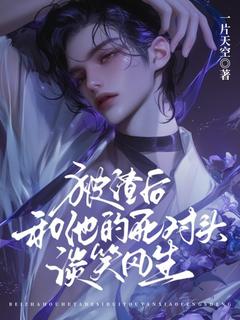 [畅销]|白玉宋御小说|被渣后，和他的死对头谈笑风生精彩阅读