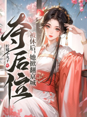 《被休后，她掀翻京城，夺后位！》小说在线免费阅读章节|宋玥叶嘉嫣裴知晏小说全文