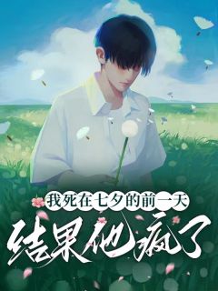 《我死在七夕的前一天，结果他疯了》温千瓷司马徒章节在线试读||第1章