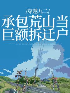 《穿越九二：承包荒山当巨额拆迁户》叶柯叶文慧|《穿越九二：承包荒山当巨额拆迁户》新书在线阅读