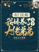《农门长姐：我娇养了五个大佬弟弟》小