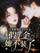 《替嫁残疾老公后，假千金她不装了》小