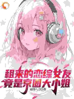 租来的恋综女友，竟是京圈大小姐原著小说免费阅读
