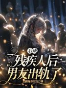 《我成残疾人后，男友出轨了》大结局免