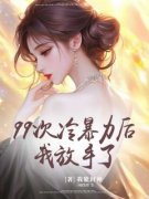 99次冷暴力后，我放手了精彩章节免费试