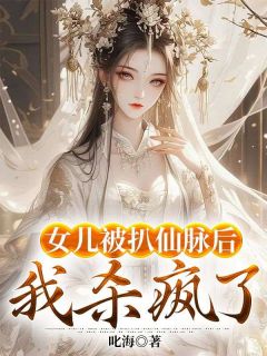 《女儿被扒仙脉后，我杀疯了》大结局免费试读|《女儿被扒仙脉后，我杀疯了》最新章节列表