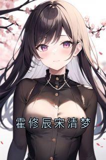 霍修辰宋清梦苏成宴小说结局|《霍修辰宋清梦》小说全本阅读