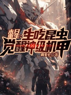 《末日重生：生吃昆虫，觉醒神级机甲》小说全文在线试读|《末日重生：生吃昆虫，觉醒神级机甲》最新章节目录