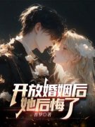 《开放婚姻后她后悔了》小说全文免费阅