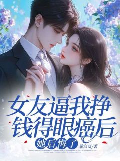 《女友逼我挣钱得眼癌后，她后悔了》小说完结版精彩试读|傅临州杨梦妍小说全文