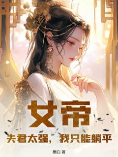 女帝：夫君太强，我只能躺平全文免费阅读|女帝：夫君太强，我只能躺平墨白
