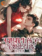 《不跟我生孩子？军婚也得离》罗文婧徐
