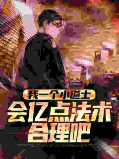 我一个小道士，会亿点法术合理吧全文精彩章节在线阅读（李修懒虎）